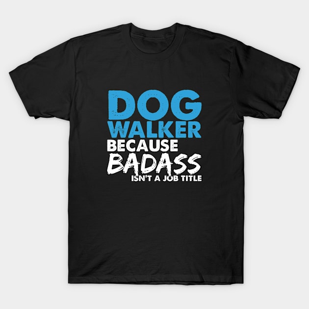 Dog walker because badass isn't a job title. Suitable presents for him and her T-Shirt by SerenityByAlex